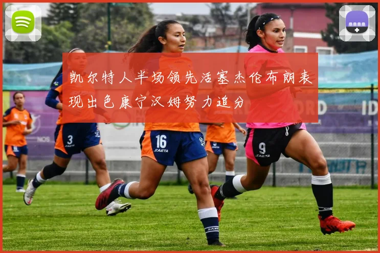 凯尔特人半场领先活塞杰伦布朗表现出色康宁汉姆努力追分