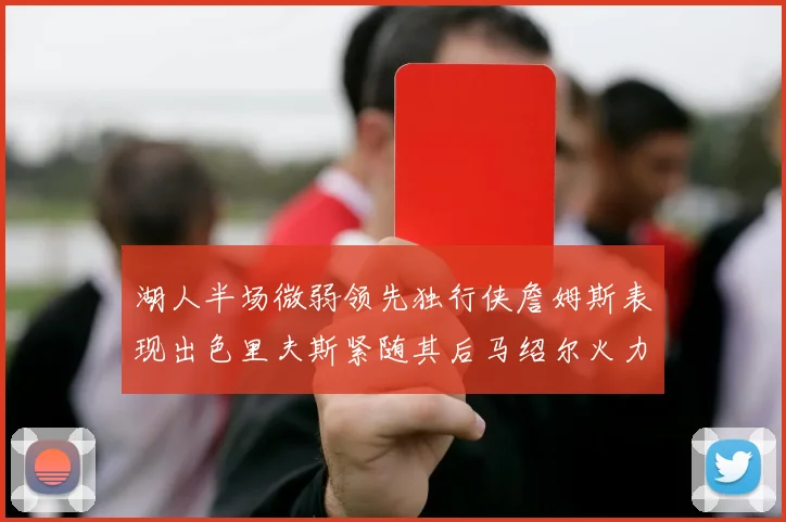 湖人半场微弱领先独行侠詹姆斯表现出色里夫斯紧随其后马绍尔火力全开