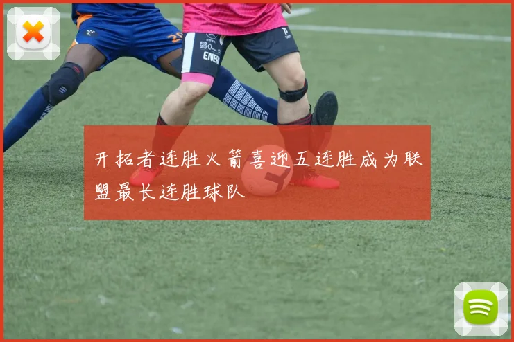 开拓者连胜火箭喜迎五连胜成为联盟最长连胜球队